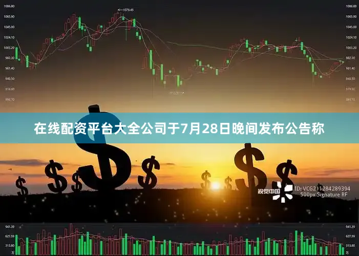 在线配资平台大全公司于7月28日晚间发布公告称